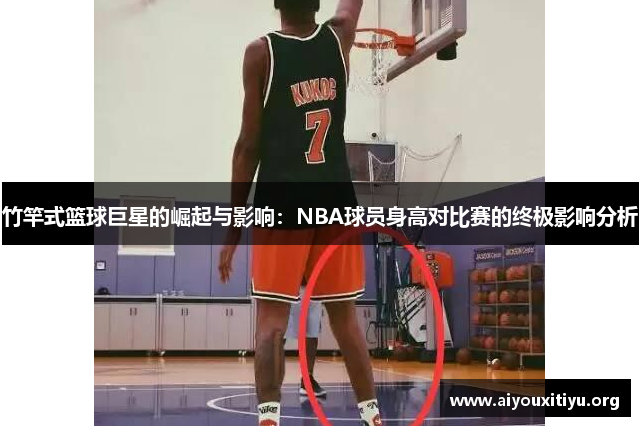 竹竿式篮球巨星的崛起与影响：NBA球员身高对比赛的终极影响分析